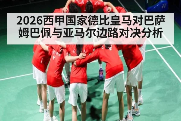 2026西甲国家德比皇马对巴萨姆巴佩与亚马尔边路对决分析